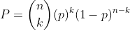 P= \binom{n}{k} (p)^{k} (1-p)^{n-k}
